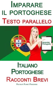 Imparare il portoghese - Testi paralleli - Racconti Brevi (Italiano - Portoghese)