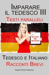 Imparare il tedesco III - Testi paralleli - Racconti Brevi (Tedesco e Italiano)