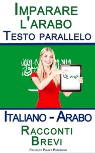  Polyglot Planet Publishing - Imparare l'arabo - Testo parallelo - Racconti Brevi (Italiano - Arabo).