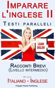 Imparare l'inglese II - Testi paralleli - Racconti Brevi (Italiano - Inglese) Livello intermedio