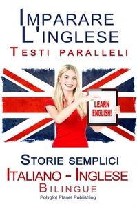 Imparare l'inglese - Testi paralleli - Storie semplici (Italiano - Inglese) Bilingue