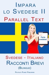  Polyglot Planet Publishing - Imparare lo svedese II - Parallel Text - Racconti Brevi (Italiano - Svedese) Bilingue.