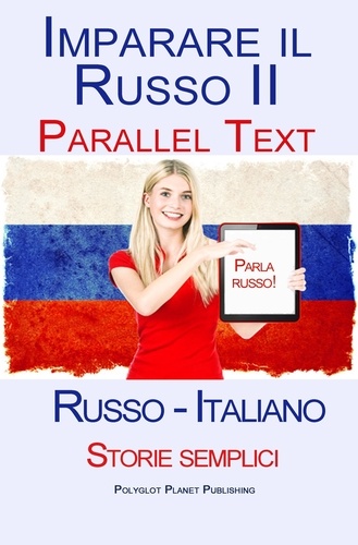  Polyglot Planet Publishing - Imparare Russo II - Parallel Text (Russo - Italiano) Storie semplici.