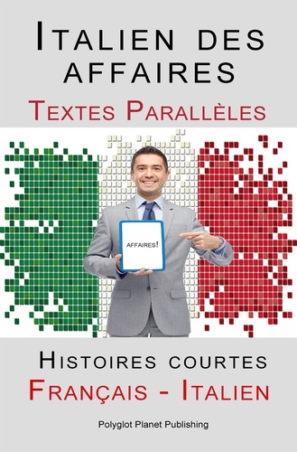  Polyglot Planet Publishing - Italien des affaires - Textes Parallèles - Histoires courtes (Français - Italien).