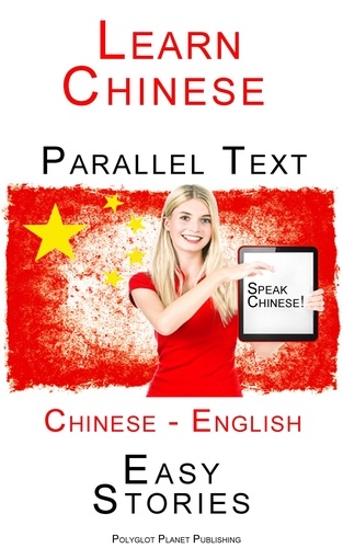  Polyglot Planet Publishing - Learn Chinese - Parallel Text - Easy Stories (English - Chinese) Speak Chinese.