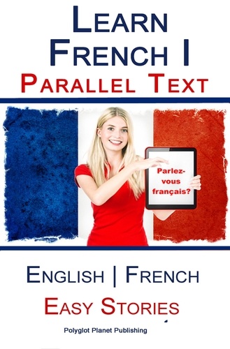  Polyglot Planet Publishing - Learn French I - Parallel Text - Easy Stories (English - French).