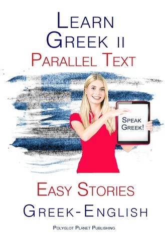  Polyglot Planet Publishing - Learn Greek II - Parallel Text -  Easy Stories (Greek - English).