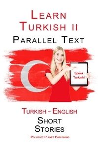  Polyglot Planet Publishing - Learn Turkish II - Parallel Text - Easy Stories (Turkish - English).