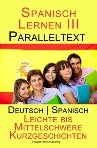  Polyglot Planet Publishing - Spanisch Lernen III - Paralleltext (Deutsch - Spanisch) Leichte bis Mittelschwere Kurzgeschichten - Spanisch Lernen mit Paralleltext, #3.