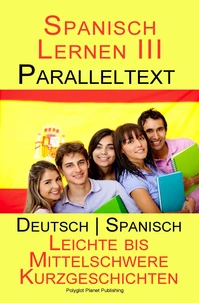 Spanisch Lernen III - Paralleltext (Deutsch - Spanisch) Leichte bis Mittelschwere Kurzgeschichten
