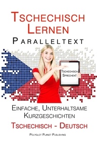  Polyglot Planet Publishing - Tschechisch lernen - Paralleltext Einfache, unterhaltsame Kurzgeschichten (Deutsch - Tschechisch) Tschechisch Sprechen.