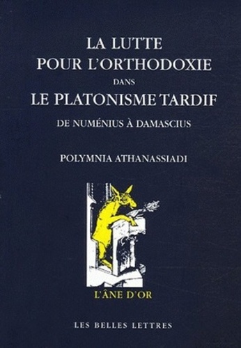 Polymnia Athanassiadi - La lutte pour l'orthodoxie dans le platonisme tardif - De Numénius et Plotin à Damascius.