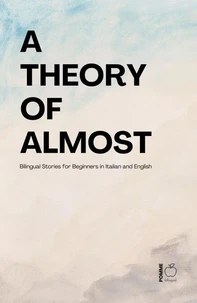 A Theory of Almost: Bilingual Stories for Beginners in Italian and English