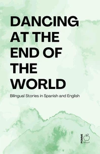 Dancing at the End of the World: Bilingual Stories in Spanish and English