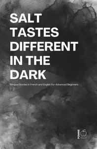 Salt Tastes Different in the Dark: Bilingual Stories in French and English for Advanced Beginners