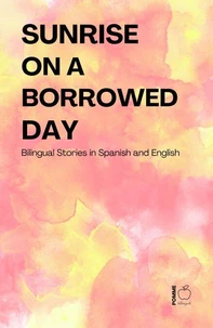 Sunrise on a Borrowed Day: Bilingual Stories in Spanish and English