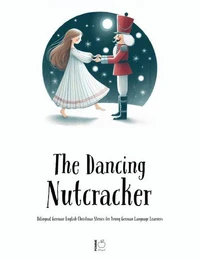 The Dancing Nutcracker: Bilingual German-English Christmas Stories for Young German Language Learners