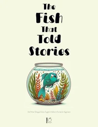 The Fish That Told Stories And Other Bilingual Italian-English Children’s Stories for Beginners