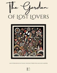 The Garden of Lost Lovers And Other Bilingual Italian-English Stories for Language Learners
