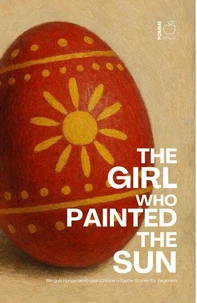 The Girl Who Painted the Sun: Bilingual Hungarian-English Children’s Easter Stories for Beginners