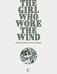 The Girl Who Wore the Wind: Bilingual Esperanto-English Stories