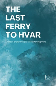 The Last Ferry to Hvar: Croatian-English Bilingual Stories for Beginners