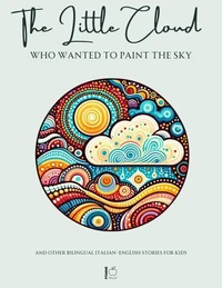 The Little Cloud Who Wanted to Paint the Sky And Other Bilingual Italian-English Stories for Kids