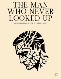 The Man Who Never Looked Up And Other Bilingual Dutch-English Stories
