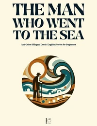 The Man Who Went to the Sea And Other Bilingual Dutch-English Stories for Beginners