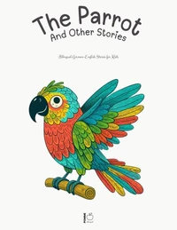 The Parrot And Other Stories: Bilingual German-English Stories for Kids