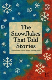 The Snowflakes That Told Stories: Bilingual German-English Christmas Stories for Children