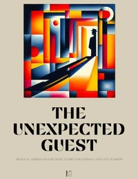 The Unexpected Guest:  Bilingual German-English Short Stories for German Language Learners