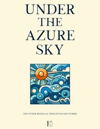 Under the Azure Sky And Other Bilingual French-English Stories