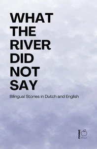 What the River Did Not Say: Bilingual Stories in Dutch and English