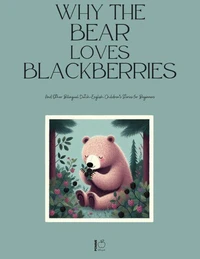 Why the Bear Loves Blackberries And Other Bilingual Dutch-English Children’s Stories for Beginners