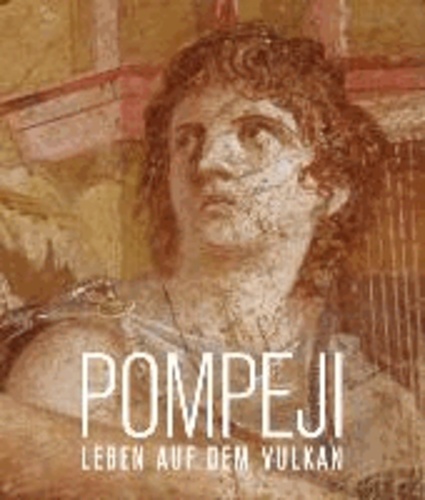 Pompeji. Leben auf dem Vulkan - Katalog zur Ausstellung München | Kunsthalle der Hypo-Kulturstiftung 15.11.2013 - 30.3.2014.