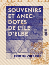 Pons L'Hérault (de) et Léon-Gabriel Pélissier - Souvenirs et Anecdotes de l'île d'Elbe.