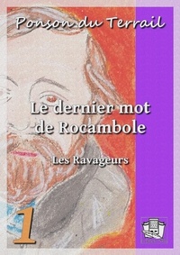 Ponson DU TERRAIL - Le dernier mot de Rocambole - Rocambole VI - Tome I : Les Ravageurs.