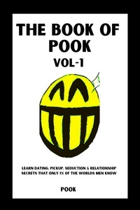  Pook - The Book of Pook—Learn Dating, Pickup, Seduction &amp; Relationship Secrets That only 1% of the Worlds Men Know, Volume-1 - The Book of Pook, #1.
