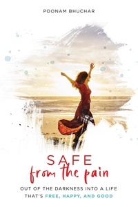  Poonam Bhuchar - Safe From the Pain: Out of the Darkness Into a Life That's Free, Happy, and Good.