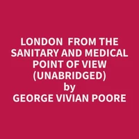 London From The Sanitary And Medical Point Of View (Unabridged)