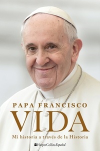  Pope Francis - Life \ Vida (Spanish edition) - Mi historia a través de la historia.