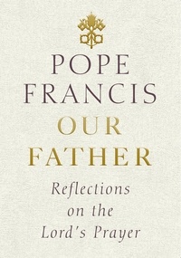 Pope Francis - Our Father - Reflections on the Lord's Prayer.