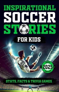 Inspirational Soccer Stories for Kids: Stats, Facts and Trivia Games