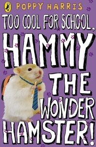Poppy Harris - Too Cool For School, Hammy the Wonder Hamster.