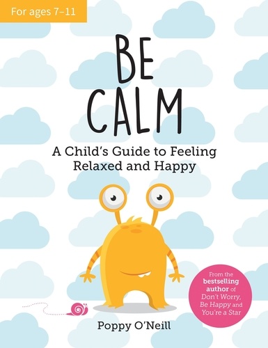 Be Calm. A Child's Guide to Feeling Relaxed and Happy