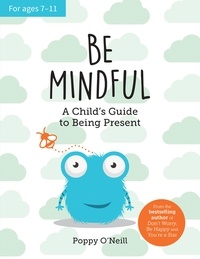 Poppy O'Neill - Be Mindful - A Child's Guide to Being Present.