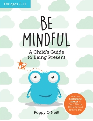 Be Mindful. A Child's Guide to Being Present