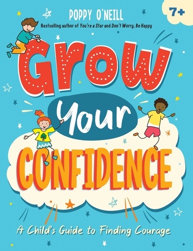 Grow Your Confidence. A Child's Guide to Finding Courage