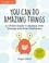 You Can Do Amazing Things. A Child's Guide to Dealing with Change and New Challenges